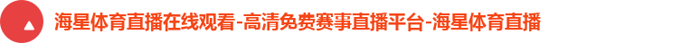 海星体育直播在线观看-高清免费赛事直播平台-海星体育直播 海星体育直播在线观看-高清免费赛事直播平台-海星体育直播